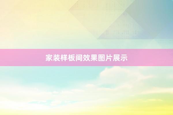 家装样板间效果图片展示